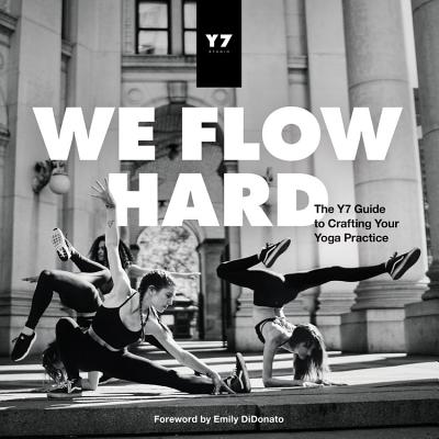 We Flow Hard: The Y7 Guide to Crafting Your Yoga Practice