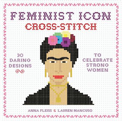 Image for Feminist Icon Cross-Stitch: 30 Daring Designs to Celebrate Strong Women Feminist Icon Cross-Stitch: 30 Daring Designs to Celebrate Strong Women