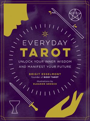 Everyday Tarot: Unlock Your Inner Wisdom And Manifest Your Future