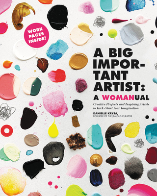 Image for A Big Important Artist: A Womanual: Creative Projects and Inspiring Artists to Kick-Start Your Imagination