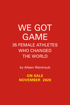 We Got Game!: 35 Female Athletes Who Changed the World