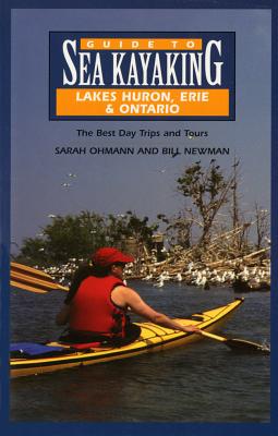 Guide to Sea Kayaking in Lakes Huron, Erie, and Ontario: The Best Day Trips and Tours (Regional Sea Kayaking Series)