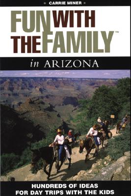 Fun With the Family in Arizona: Hundred of Ideas for Day Trips With the Kids (Fun With the Family Series)