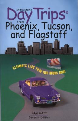 Day Trips from Phoenix, Tucson, and Flagstaff, 7th: Getaways Less than Two Hours Away (Day Trips Series)