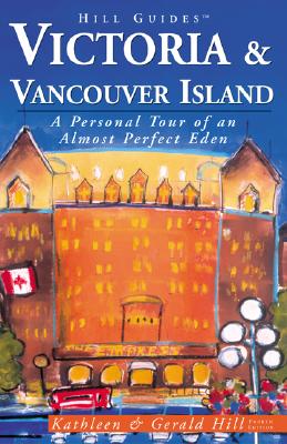 Image for Victoria and Vancouver Island, 4th: A Personal Tour of an Almost Perfect Eden (Hill Guides Series) Victoria and Vancouver Island, 4th: A Personal Tour of an Almost Perfect Eden (Hill Guides Series)