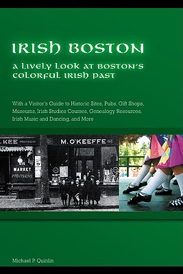 Irish Boston: A Lively Look at Boston's Colorful Irish Past with a Visitor's Guide to Historic Sites, Pubs, Gift Shops, Museums, Irish Studies Courses, Genealogy Re