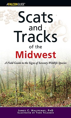 Scats and Tracks of the Midwest: A Field Guide to the Signs of Seventy Wildlife Species (Scats And Tracks Series)