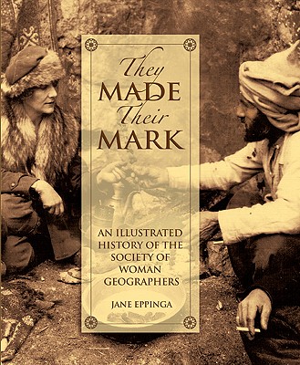 They Made Their Mark: An Illustrated Ahistory of the Society of Woman Geographers