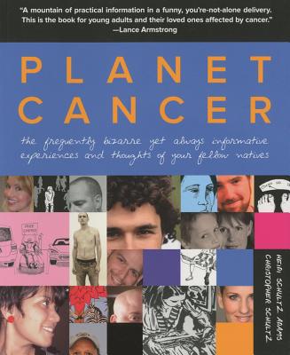 Planet Cancer: The Frequently Bizarre Yet Always Informative Experiences And Thoughts Of Your Fellow Natives, Adams, Heidi Di; Schultz, Christopher Planet Cancer: The Frequently Bizarre Yet Always Informative Experiences And Thoughts Of Your Fellow Natives, Adams, Heidi Di; Schultz, Christopher