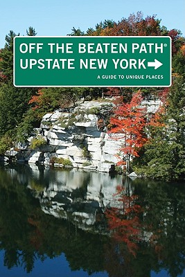 Upstate New York Off the Beaten Path : A Guide To Unique Places (Off the Beaten Path Series)