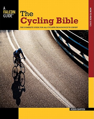 Cycling Bible: The Complete Guide For All Cyclists From Novice To Expert (Falcon Guides How to Ride)