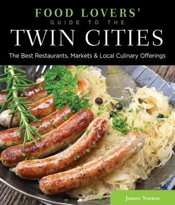 Food Lovers' Guide to the Twin Cities: The Best Restaurants, Markets & Local Culinary Offerings (Food Lovers' Series)