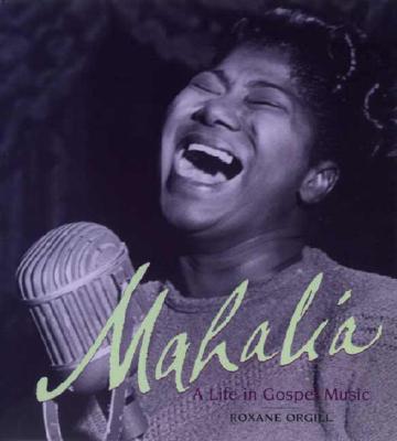 Mahalia: A Life in Gospel Music Orgill Roxane