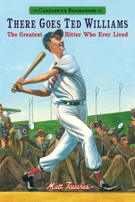 There Goes Ted Williams: The Greatest Hitter Who Ever Lived: Candlewick Biographies