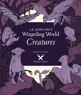 J. K. ROWLING'S WIZARDING WORLD: MAGICAL FILM PROJECTIONS: CREATURES