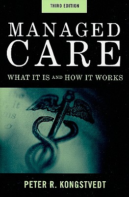 Managed Care: What It Is And How It Works (Managed Health Care Handbook ( Kongstvedt))