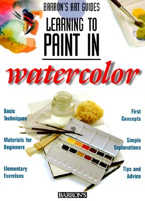 Learning to Paint in Watercolor (Barron's Art Guides)