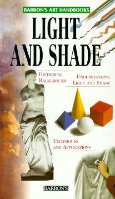Image for Light and Shade (Barron's Art Handbooks: Green Series) Light and Shade (Barron's Art Handbooks: Green Series)