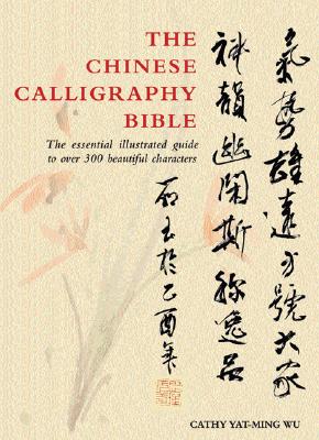 Chinese Calligraphy Bible: Essential Illustrated Guide to Over 300 Beautiful Characters