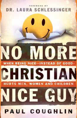 No More Christian Nice Guy: When Being NiceInstead of GoodHurts Men, Women and Children