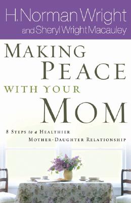 Image for Making Peace With Your Mom: 8 Steps to a Healthier Mother-Daughter Relationship Making Peace With Your Mom: 8 Steps to a Healthier Mother-Daughter Relationship