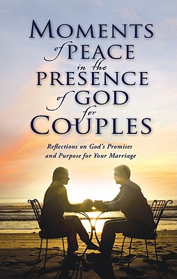Moments of Peace in the Presence of God for Couples: Reflections on God's Promises and Purpose for Your Marriage