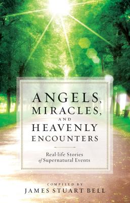 Image for Angels, Miracles, and Heavenly Encounters: Real-Life Stories of Supernatural Events