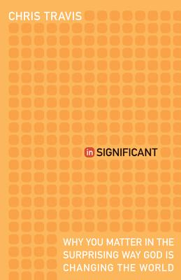 InSignificant: Why You Matter in the Surprising Way God Is Changing the World
