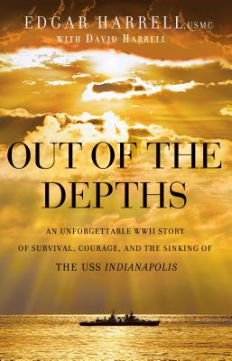 Image for Out of the Depths: An Unforgettable WWII Story of Survival, Courage, and the Sinking of the USS Indianapolis