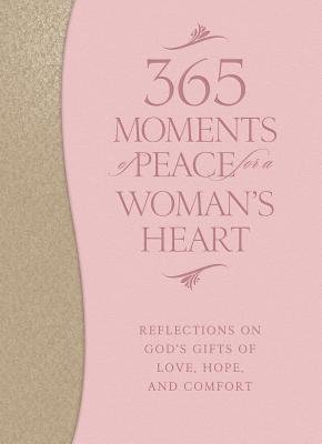Image for 365 Moments of Peace for a Woman's Heart: Reflections on God's Gifts of Love, Hope, and Comfort (Pink/Tan)