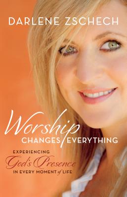 Worship Changes Everything: Experiencing God's Presence in Every Moment of Life