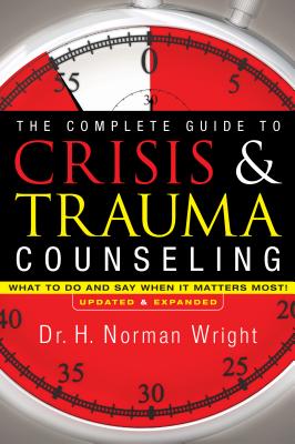 Image for The Complete Guide to Crisis & Trauma Counseling: What to Do and Say When It Matters Most!, Rev. Ed.