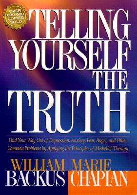 Telling Yourself the Truth Find Your Way Out of Depression, Anxiety, Fear, Anger, and Other Common Problems by Applying the Principles of Misbelief Therapy