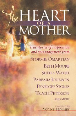 Heart of a Mother: True Stories of Inspiration and Encouragement