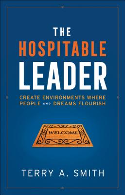 The Hospitable Leader: Create Environments Where People and Dreams Flourish