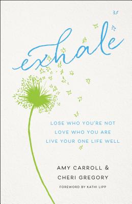 Image for Exhale: Lose Who You're Not, Love Who You Are, Live Your One Life Well Exhale: Lose Who You're Not, Love Who You Are, Live Your One Life Well