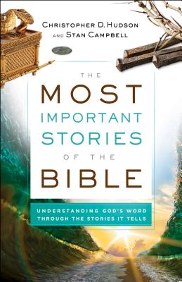 Image for The Most Important Stories of the Bible: Understanding God's Word through the Stories It Tells