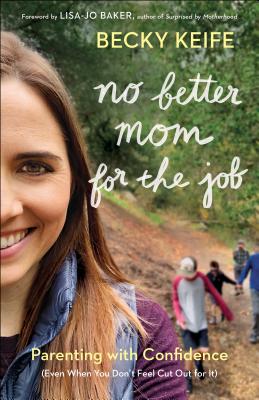 Image for No Better Mom for the Job: Parenting with Confidence (Even When You Don't Feel Cut Out for It) No Better Mom for the Job: Parenting with Confidence (Even When You Don't Feel Cut Out for It)