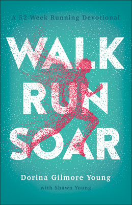 Walk, Run, Soar: A 52-week Running Devotional
