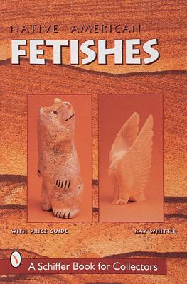 NATIVE AMERICAN FETISH CARVINGS OF THE SOUTHWEST (SCHIFFER BOOK FOR COLLECTORS)