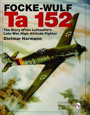 Focke-Wulf Ta 152 The Story of the Luftwaffe's Late-War, High-Altitude Fighter