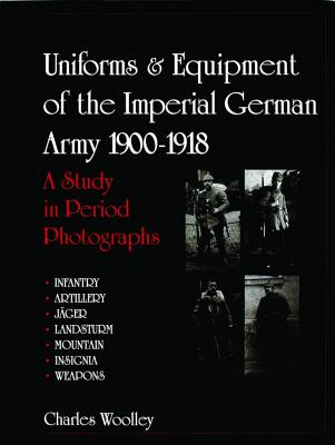 Uniforms & Equipment of the Imperial German Army 1900-1918: A Study in Period Photographs.