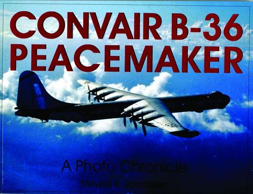 Convair B-36 Peacemaker:: A Photo Chronicle.