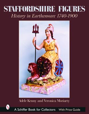 Staffordshire Figures: History in Earthenware 1740-1900 (A Schiffer Book for Collectors)