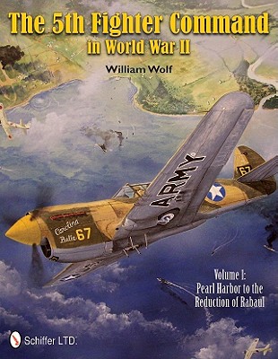 The 5th Fighter Command in World War II: Vol. 1: Pearl Harbor to the Reduction of Rabaul