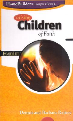 Raising Children of Faith (Family Life Homebuilders Couples (Group))