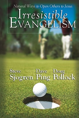 Irresistible Evangelism: Natural Ways To Open Others to Jesus