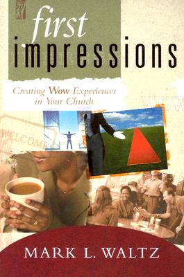 First Impressions: Creating Wow Experiences In Your Church Waltz, Mark L.