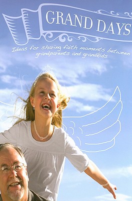 Image for Grand Days: Ideas for Sharing Faith Moments Between Grandparents and Grandkids Grand Days: Ideas for Sharing Faith Moments Between Grandparents and Grandkids