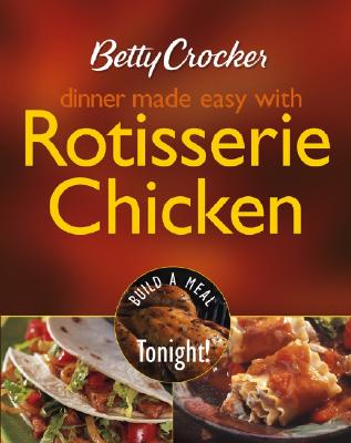 Betty Crocker Dinner Made Easy With Rotisserie Chicken: Build a Meal Tonight!